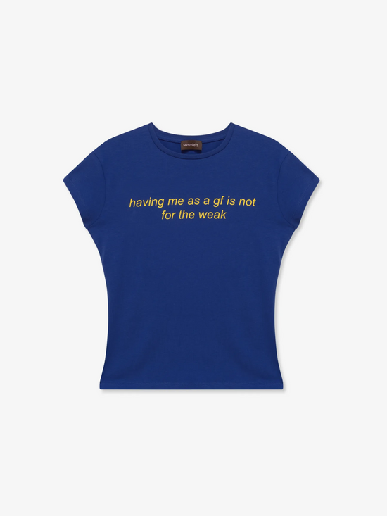 Having me as a gf is not for the weak T-Shirt