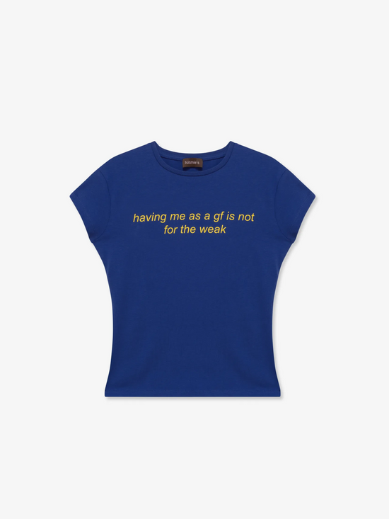 Having me as a gf is not for the weak T-Shirt