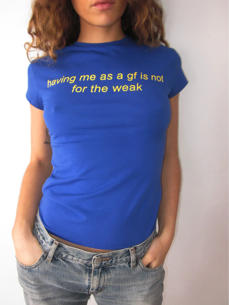 Having me as a gf is not for the weak T-Shirt